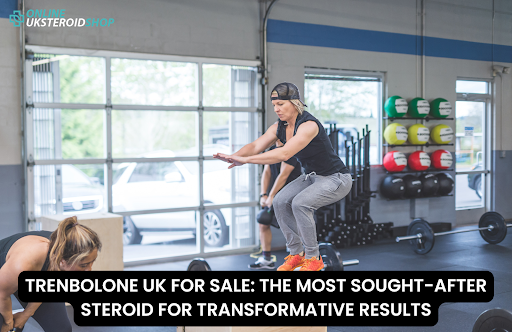 TRENBOLONE UK FOR SALE: THE MOST SOUGHT-AFTER STEROID FOR TRANSFORMATIVE RESULTS
